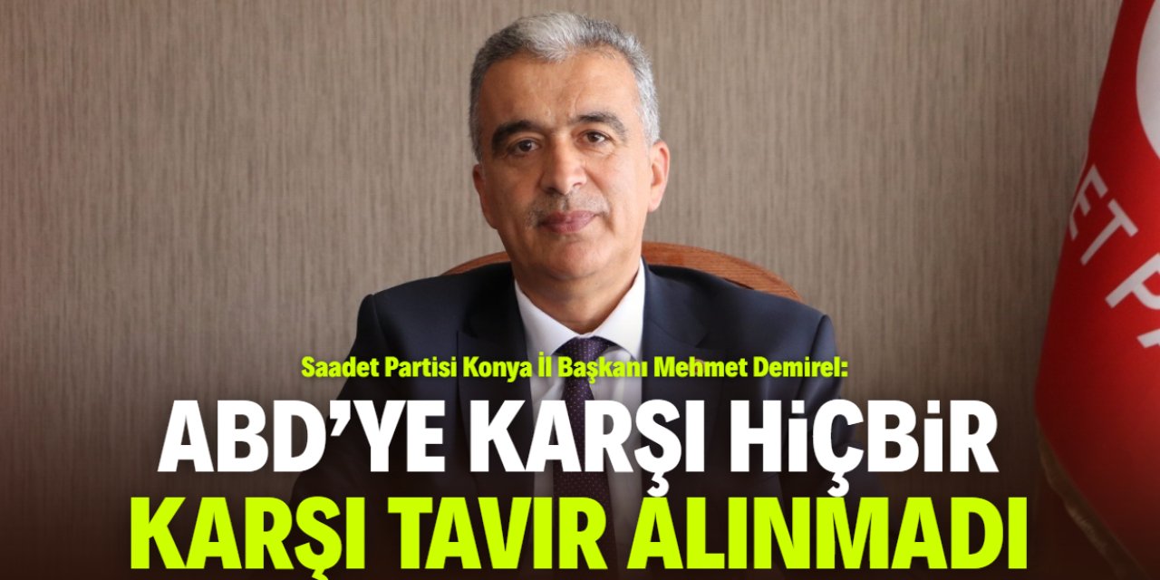 Mehmet Demirel: ABD'ye karşı tek bir adım atılmadı