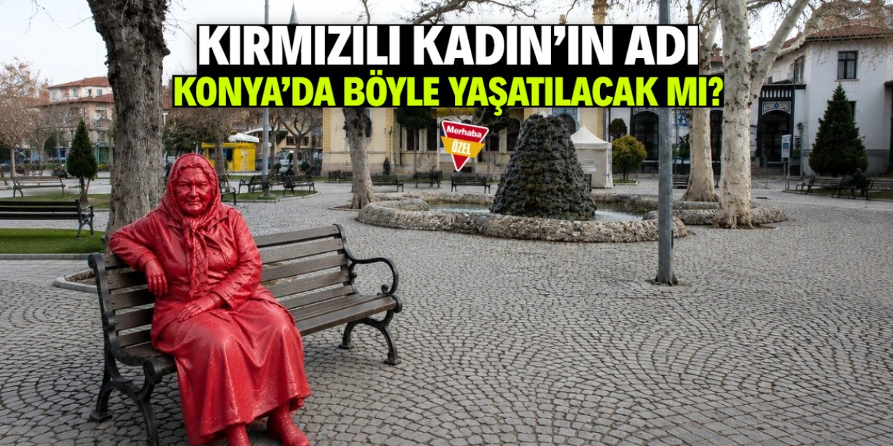 Konya'da Kırmızılı Kadın'ın adı yaşatılacak mı? 3 şey isteniyor