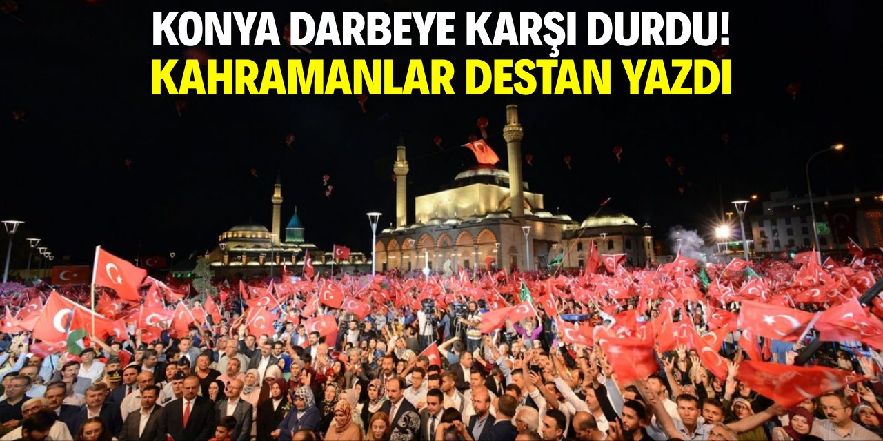 Konya darbeye karşı durdu! Kahramanlar destan yazdı
