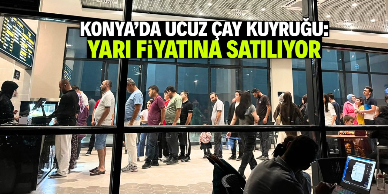 Konya'da ucuz çay kuyruğu! Bu mekanda yarı fiyatına satılıyor