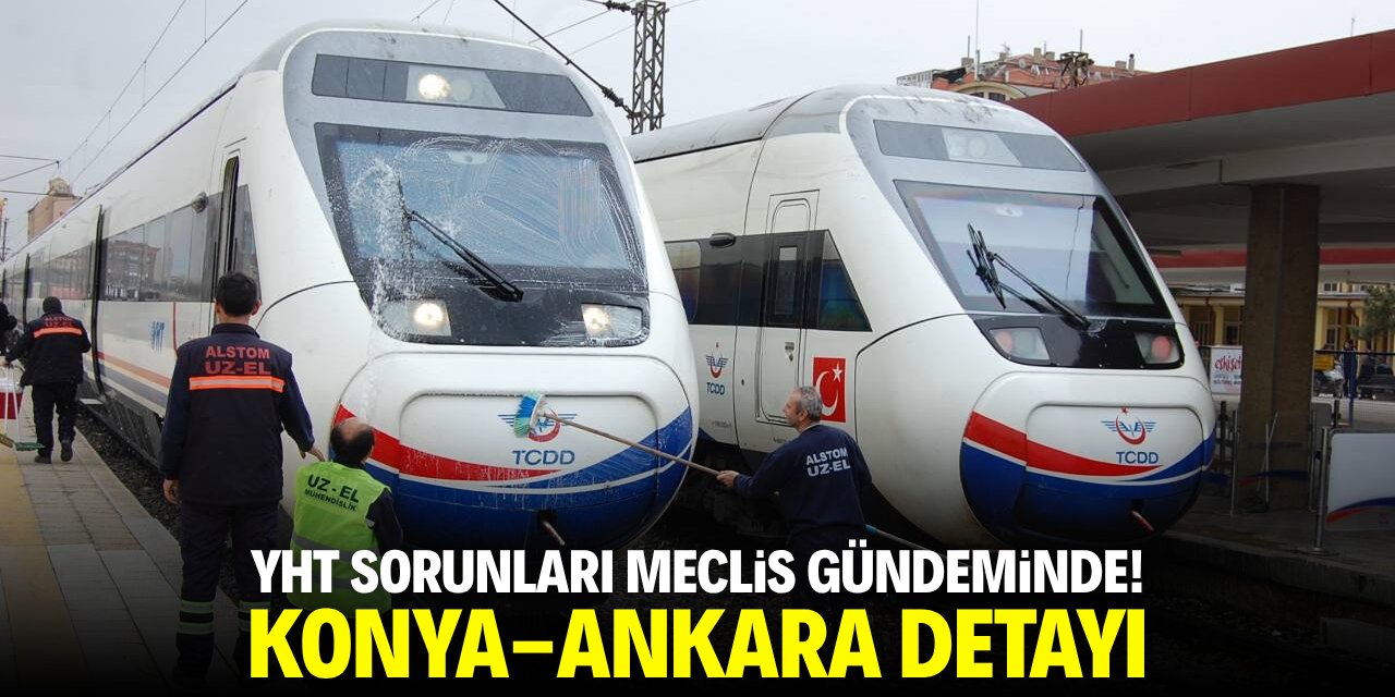 YHT sorunları Meclis gündeminde! Konya-Ankara detayı