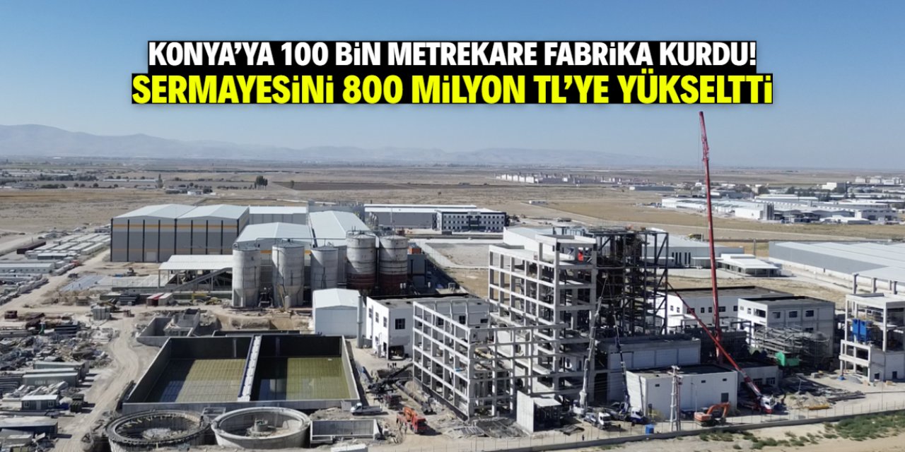 Konya'ya 100 bin metrekare fabrika kurdu! Sermayesini kısa sürede yüzde 204 artırdı