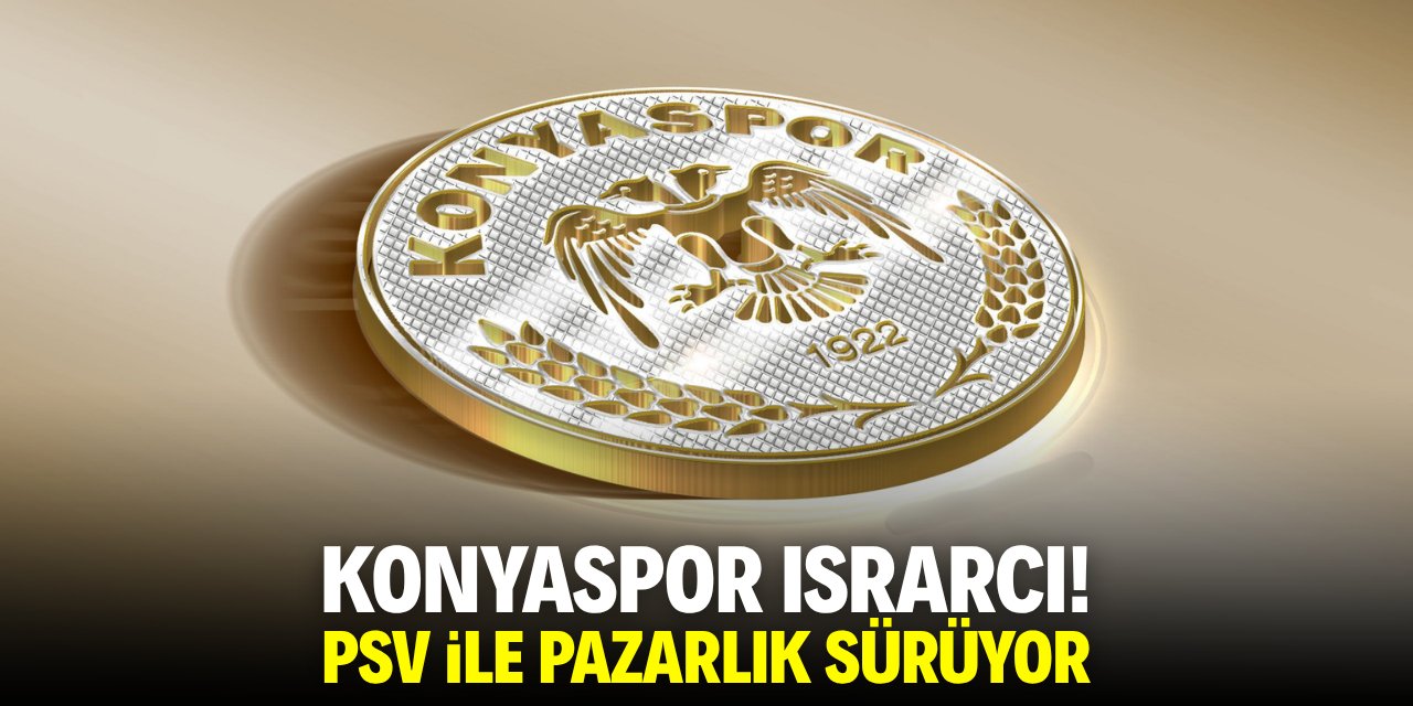 Konyaspor ısrarcı! PSV ile pazarlık sürüyor