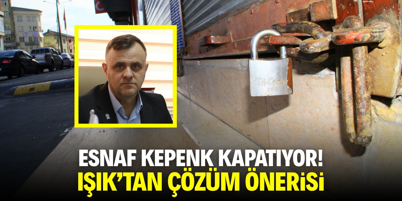 Esnaf kepenk kapatıyor! Işık'tan çözüm önerisi