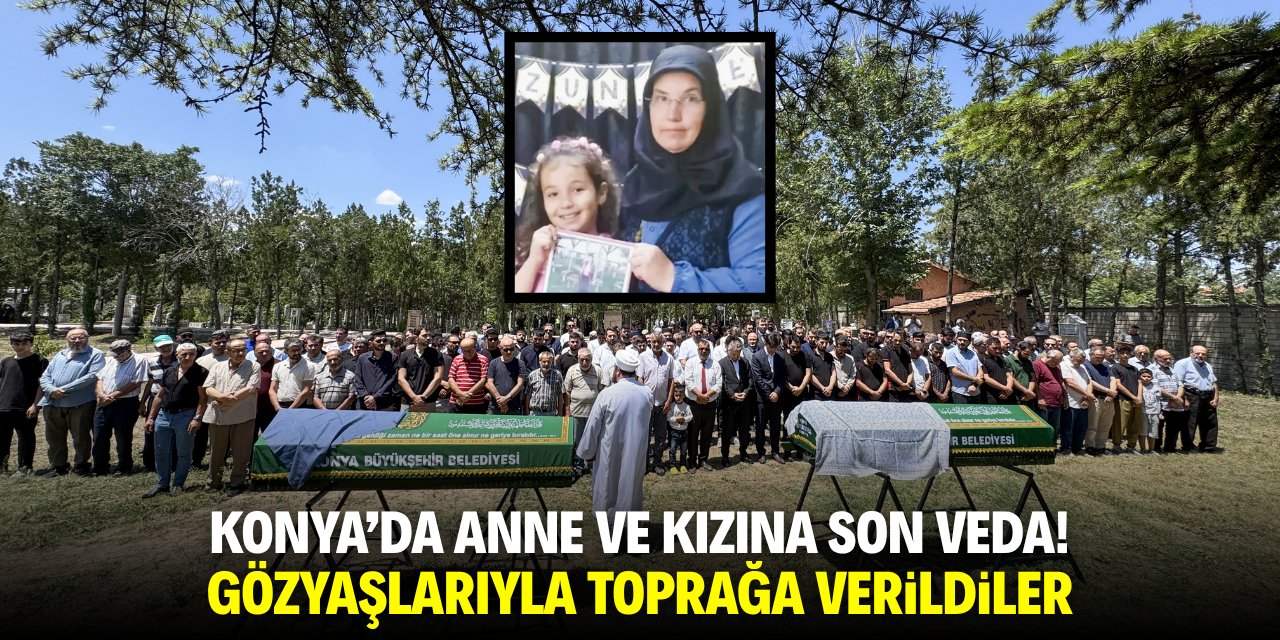 Konya'da anne ve kızına son veda! Gözyaşlarıyla uğurlandılar