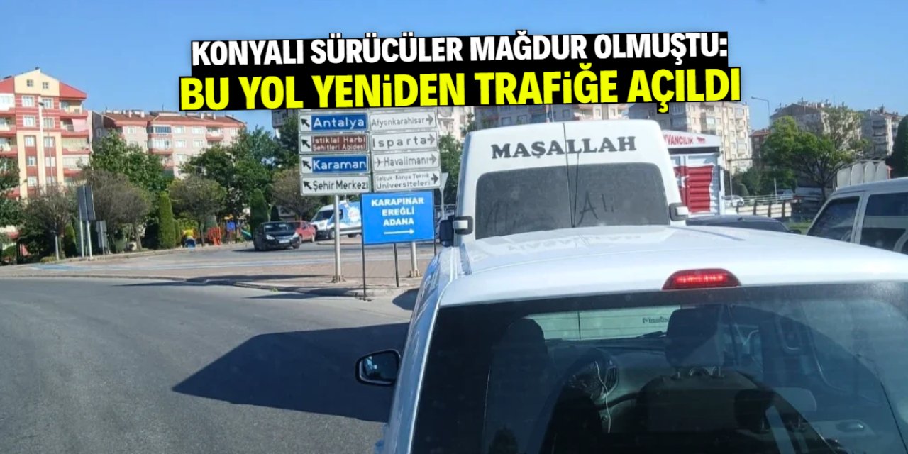 Konyalı sürücüler mağdur olmuştu! Kapatılan yol trafiğe açıldı