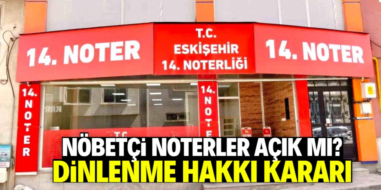 Nöbetçi noterler açık mı? Dinlenme hakkı kararı çok konuşulacak