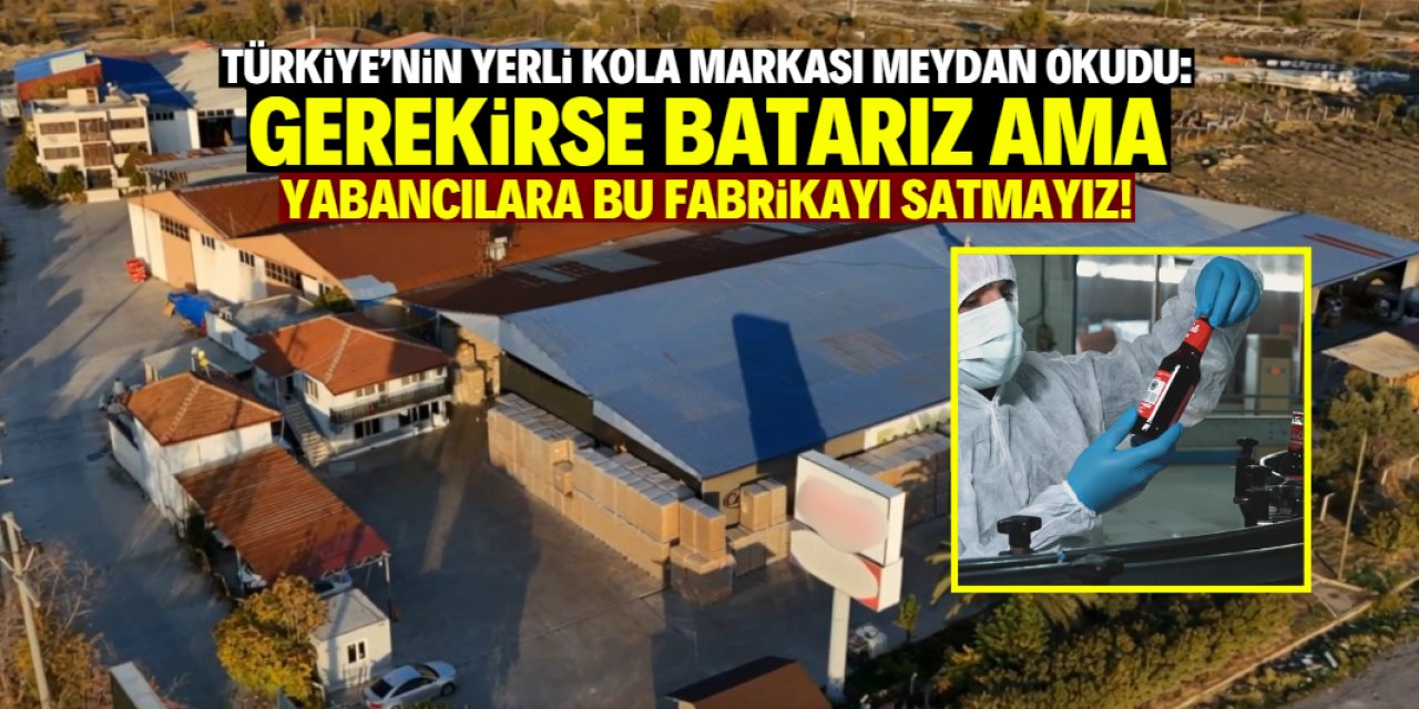 Türkiye'nin yerli kola markası meydan okudu: Batarız ama yabancılara fabrikamızı satmayız!
