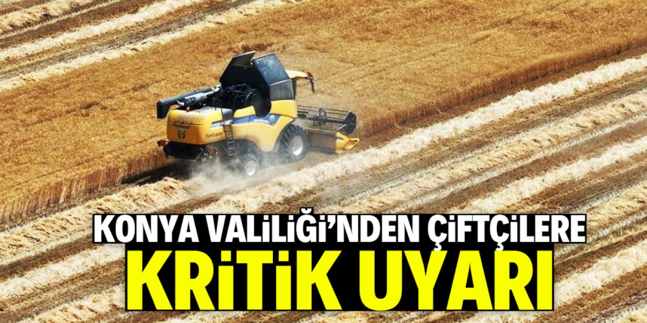 Konya Valiliği'nden çiftçilere kritik uyarı