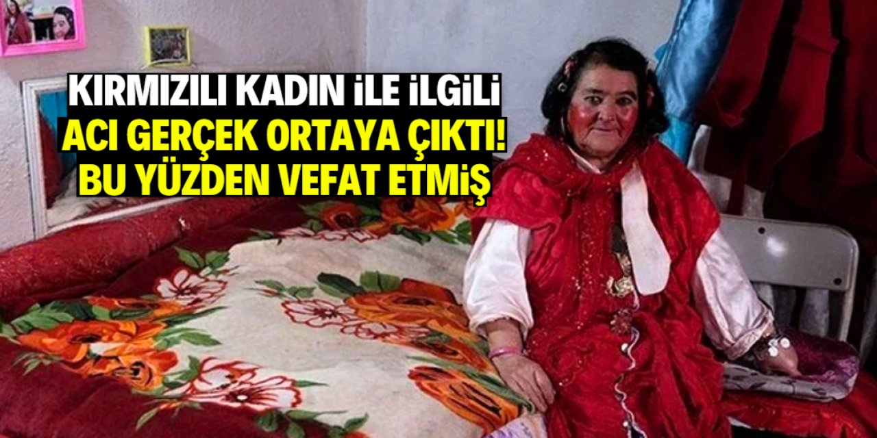 Kırmızılı Kadın ile ilgili acı gerçek ortaya çıktı! Bu yüzden vefat etmiş