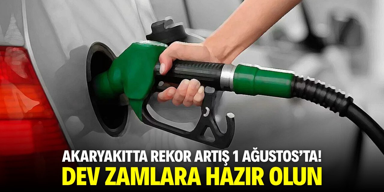Akaryakıttta rekor artış 1 Ağustos'ta! Dev zamlara hazır olun