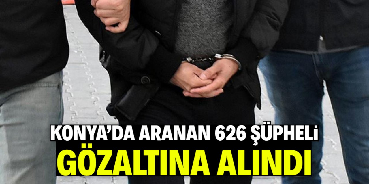 Konya'da aranan 626 şüpheli gözaltına alındı