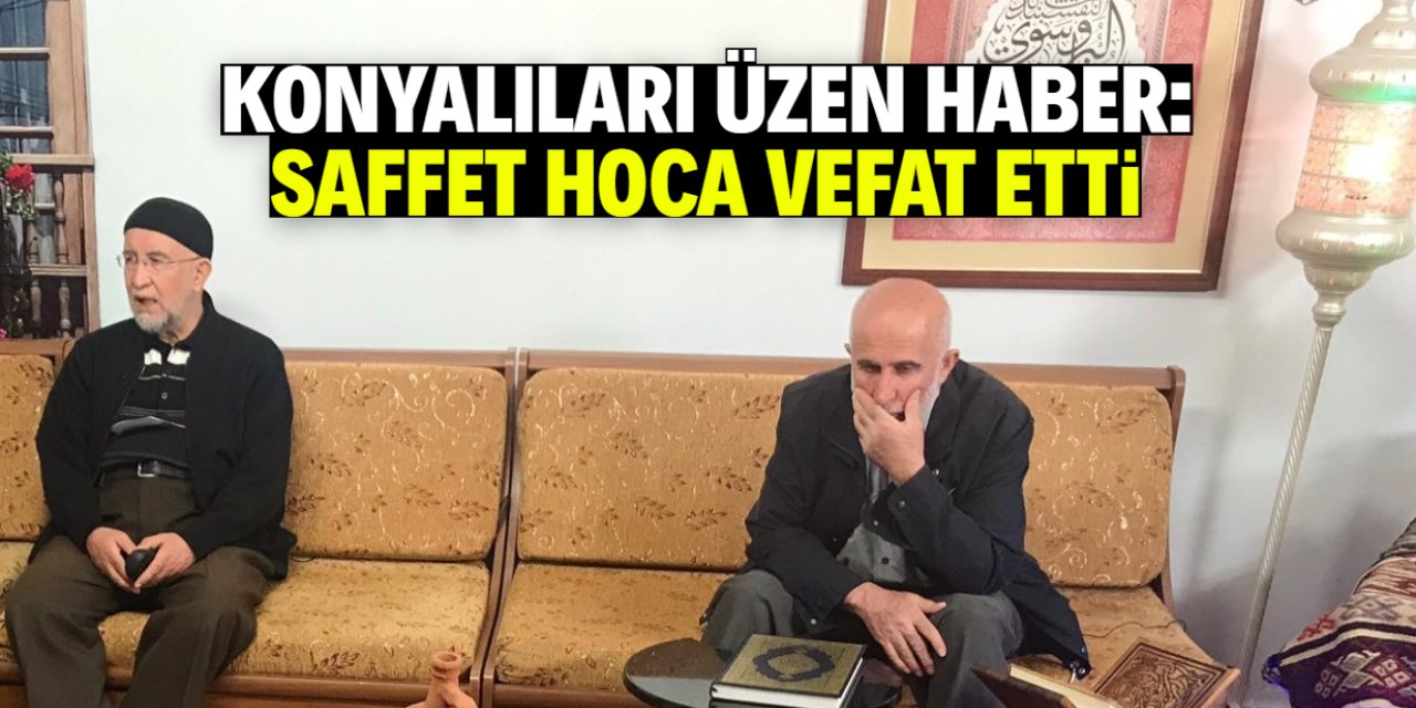 Konyalıları üzen haber! Saffet Hoca vefat etti