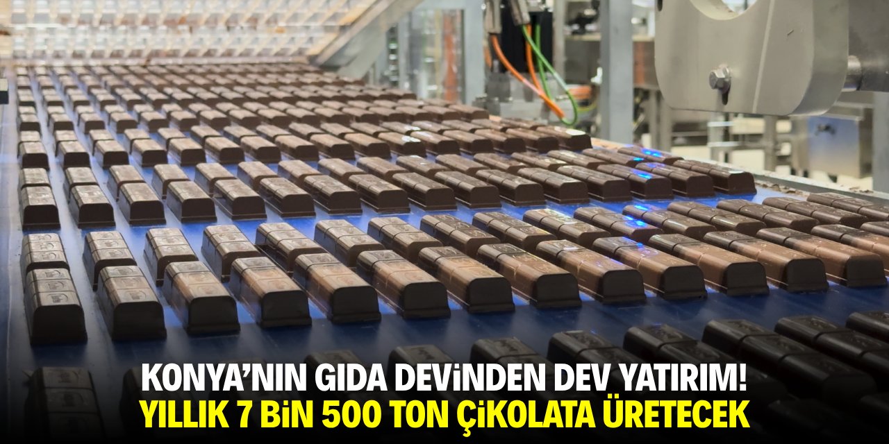 Konya'nın gıda devinden dev yatırım! Yıllık 7 bin 500 ton çikolota üretecek