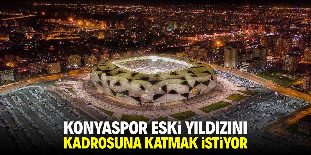 Konyaspor eski yıldızını kadrosuna katmak için harekete geçti