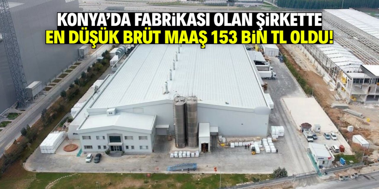 Konya'da fabrikası olan şirket en düşük brüt maaşı 153 bin TL yaptı