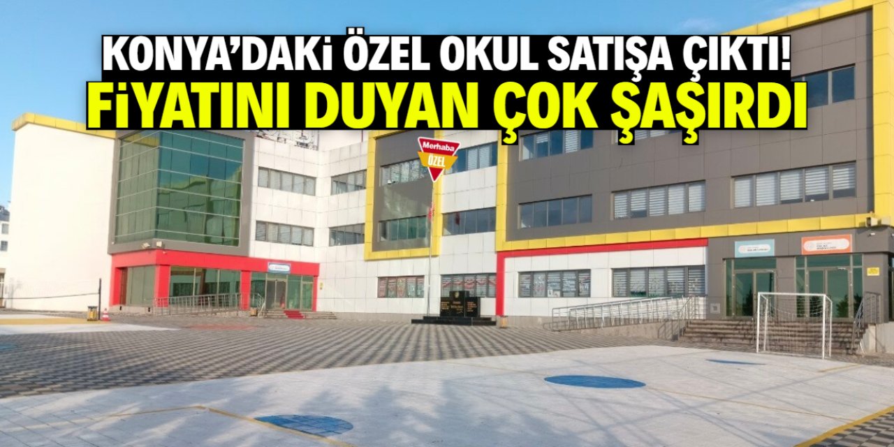 Konya'da meşhur olan özel okul satışa çıktı! Fiyatı şaşırttı