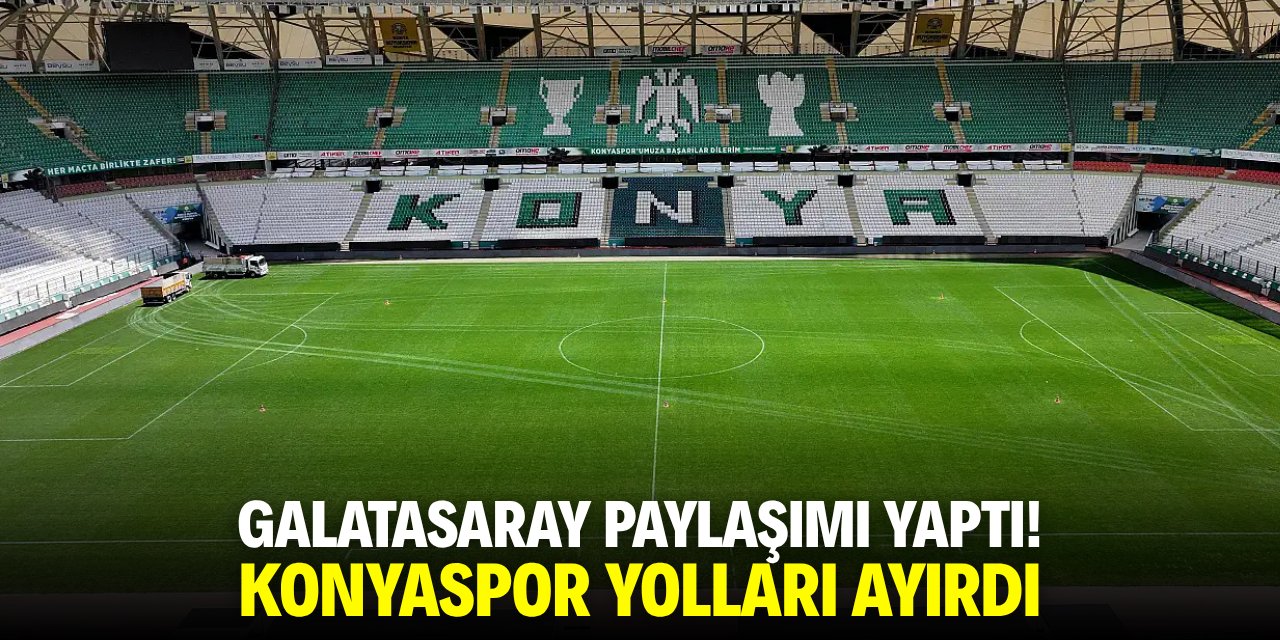 Galatasaray paylaşımı yaptı! Konyaspor yolları ayırdı
