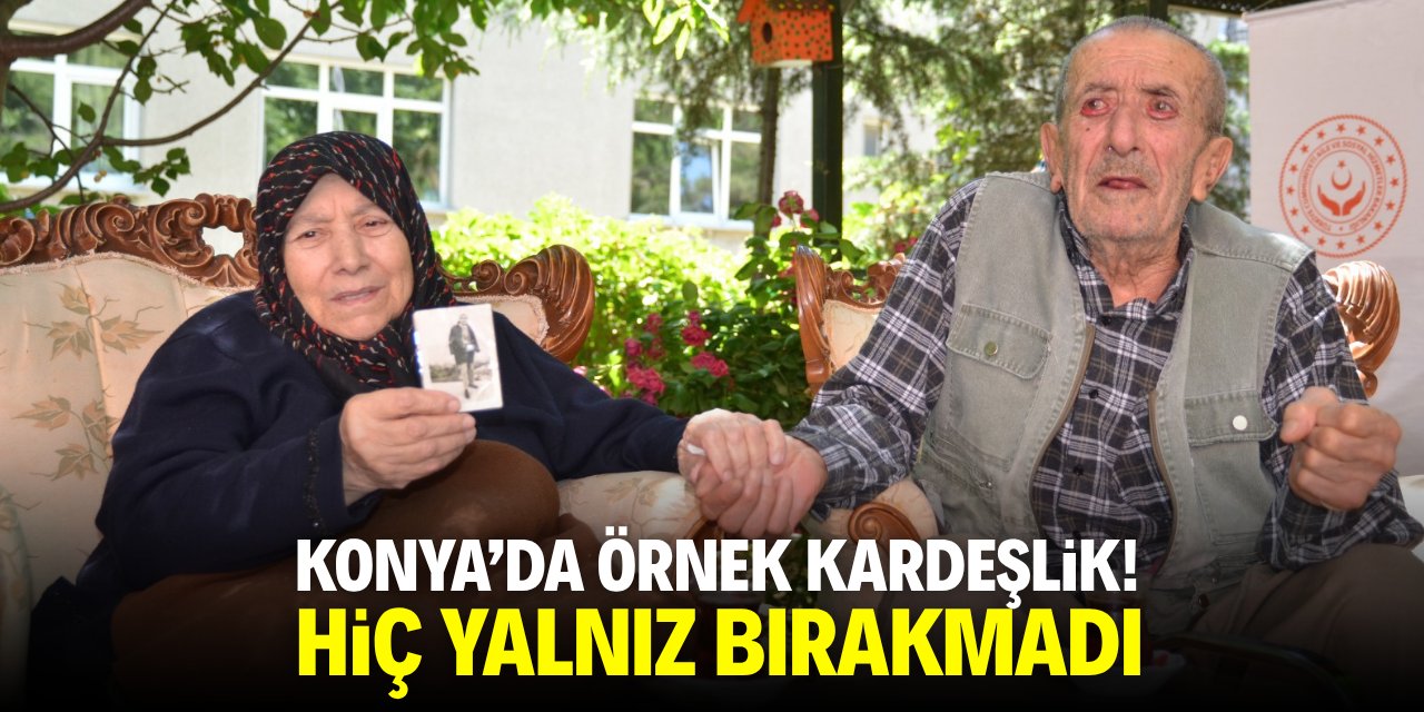 Konya'da örnek kardeşlik! Hiç yalnız bırakmadı