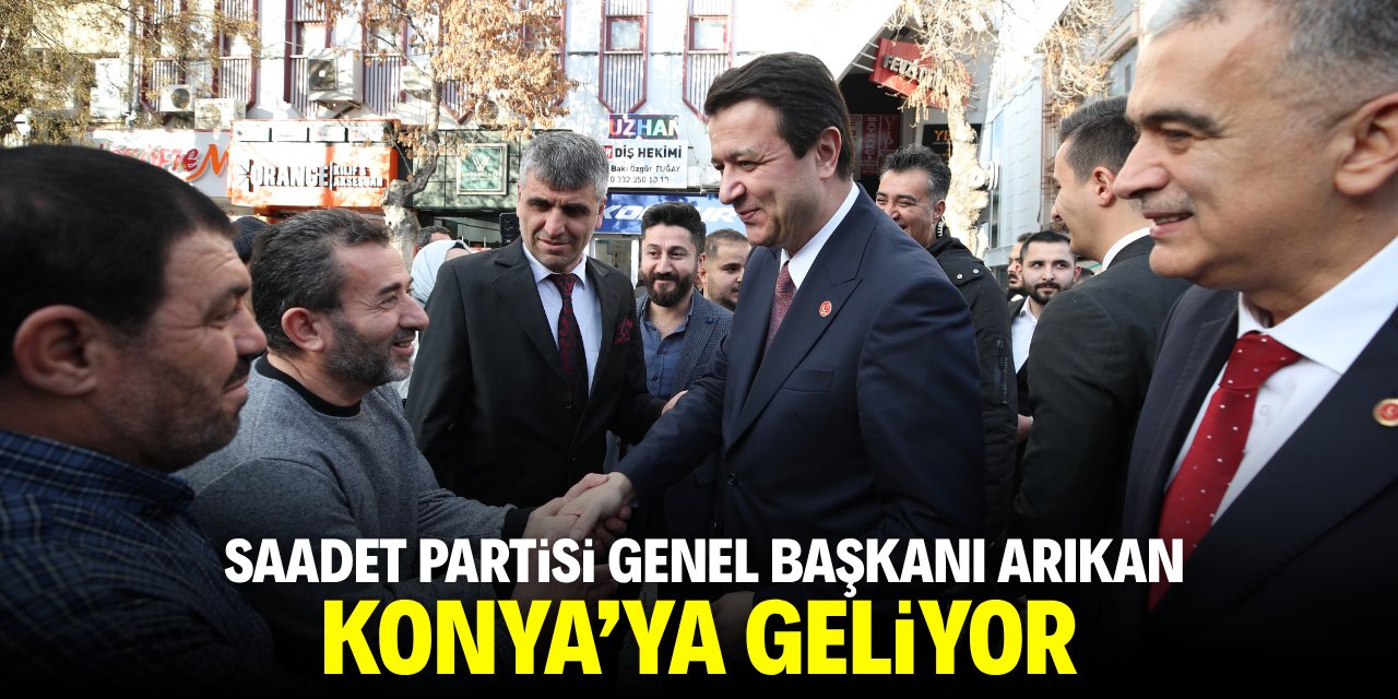 Saadet Partisi Genel Başkanı Arıkan Konya'ya geliyor