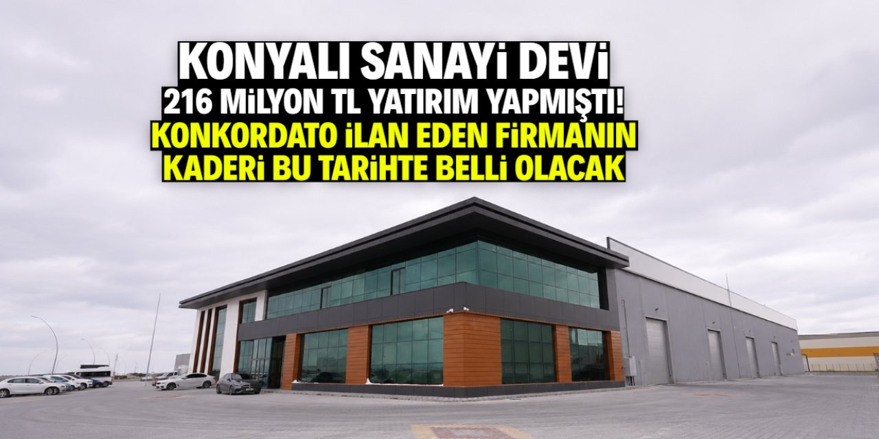 Konyalı sanayi devinin kaderi bu tarihte belli olacak! Konkordato ilan etmişti