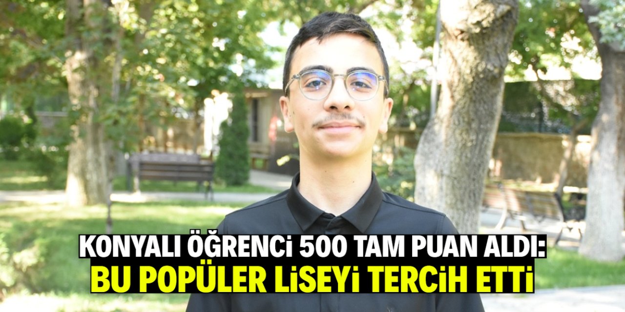 Konyalı öğrenci 500 tam puan aldı! İlk tercihi popüler lise oldu