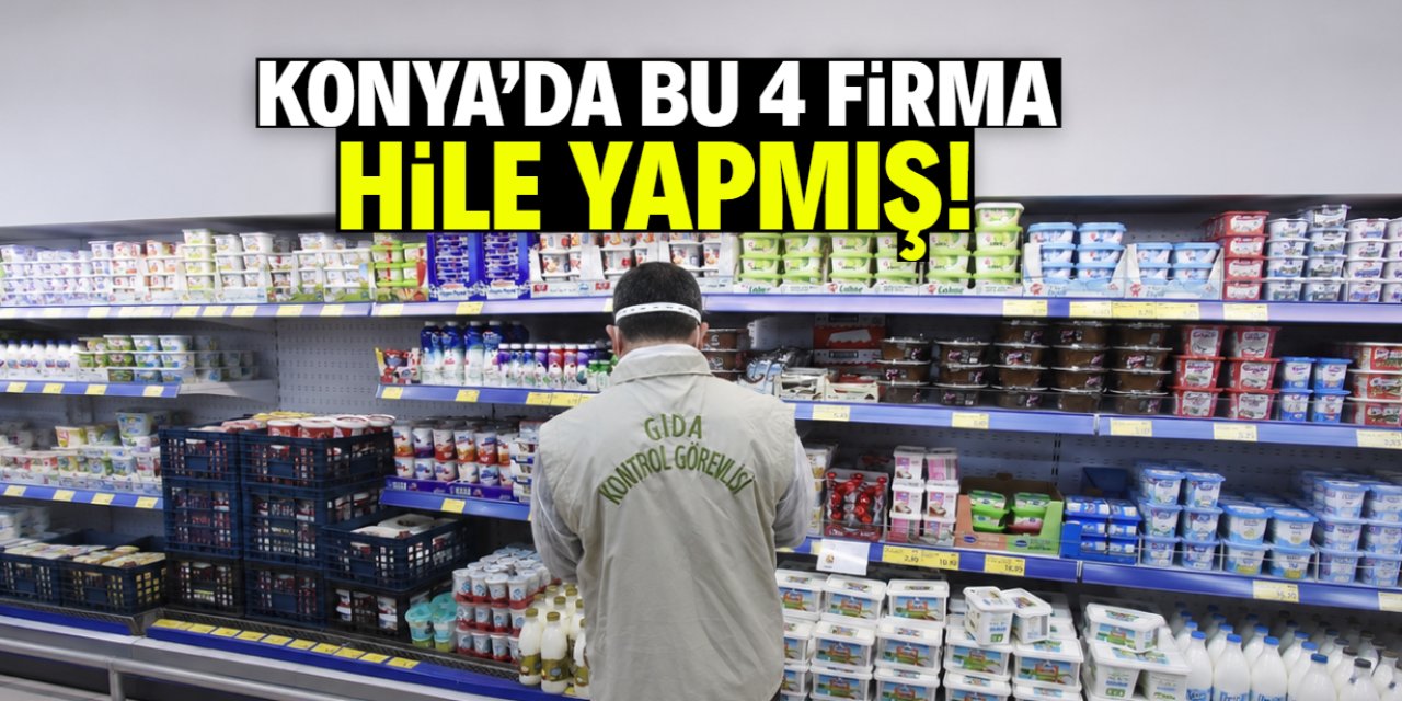 Konya'da 4 firma ifşa edildi! Gıdada hile yapmışlar