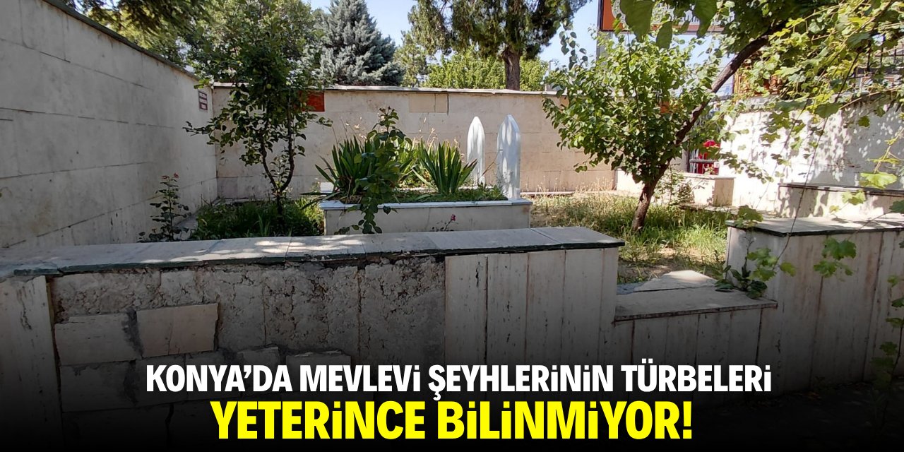 Konya'da Mevlevi şeyhlerinin türbeleri yeterince bilinmiyor