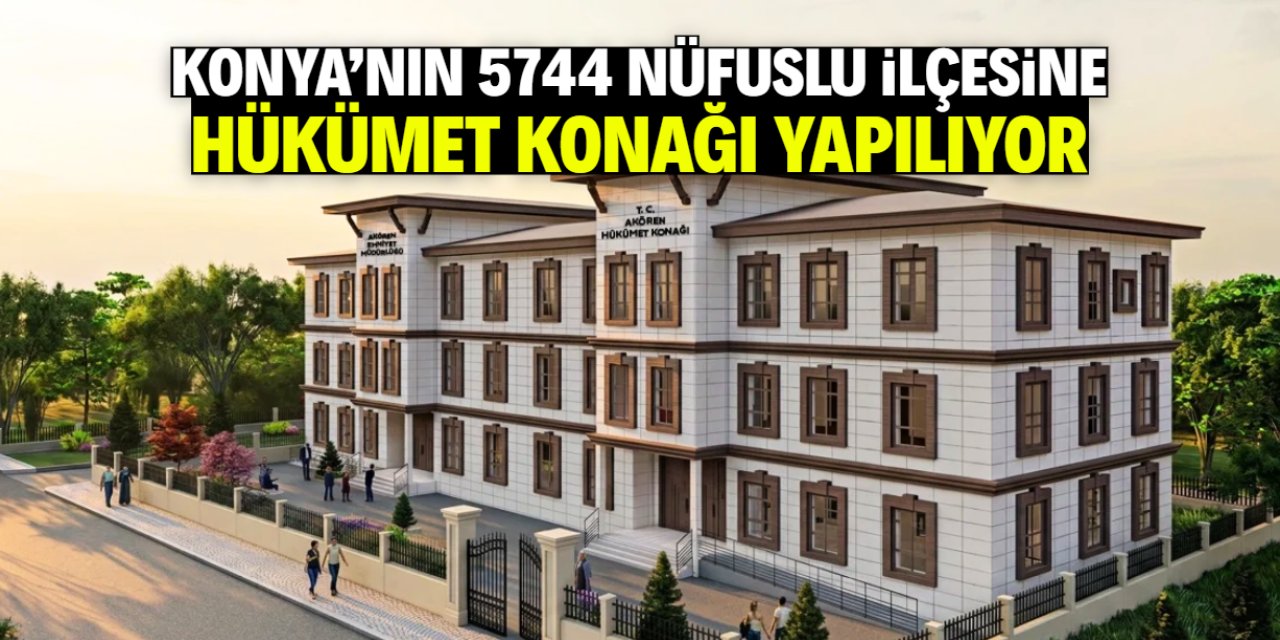 Konya'nın 5744 nüfuslu ilçesine hükümet konağı yapılıyor