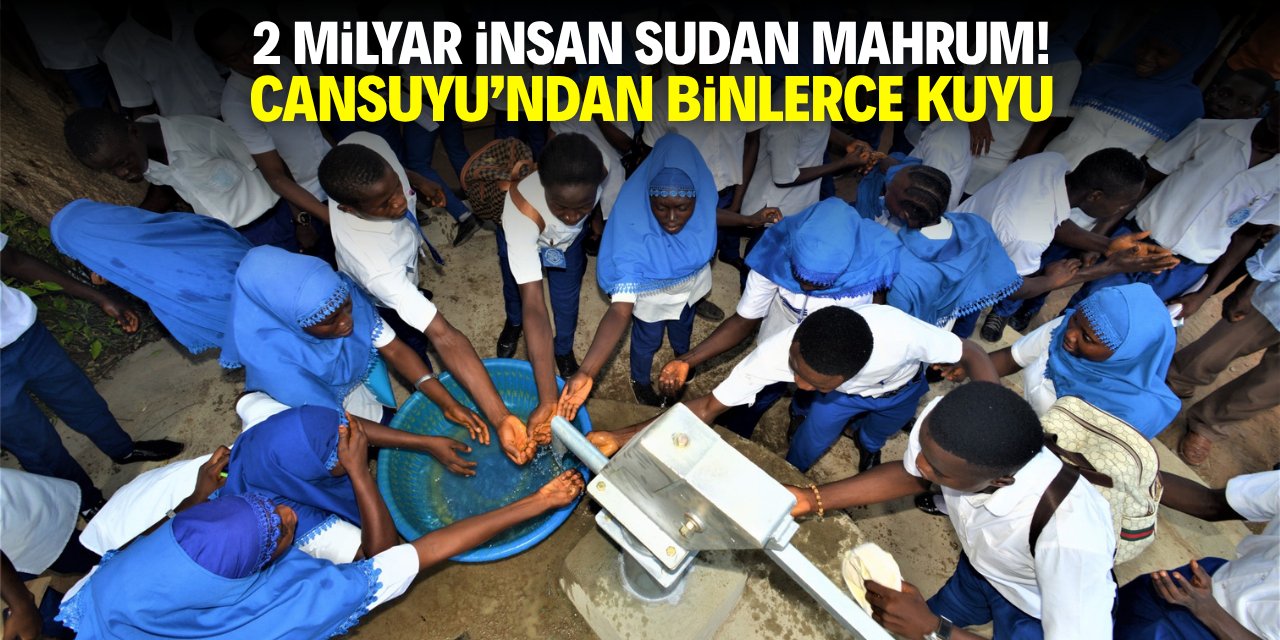 2 milyar insan sudan yoksun! Cansuyu'ndan binlerce kuyu