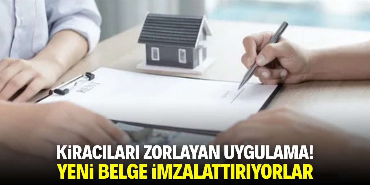 Kiracıları zorlayan uygulama! Yeni belge imzalattırıyorlar