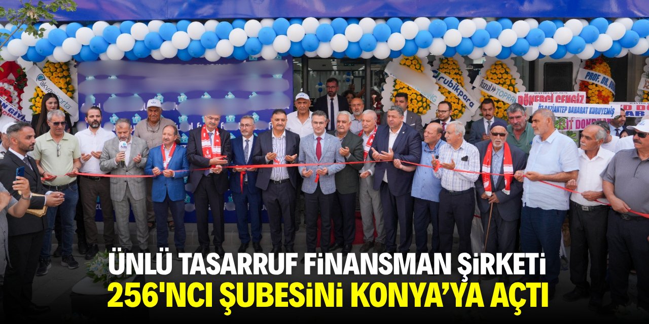 Ünlü tasarruf finansman şirketi 256'ncı şubesini Konya'ya açtı