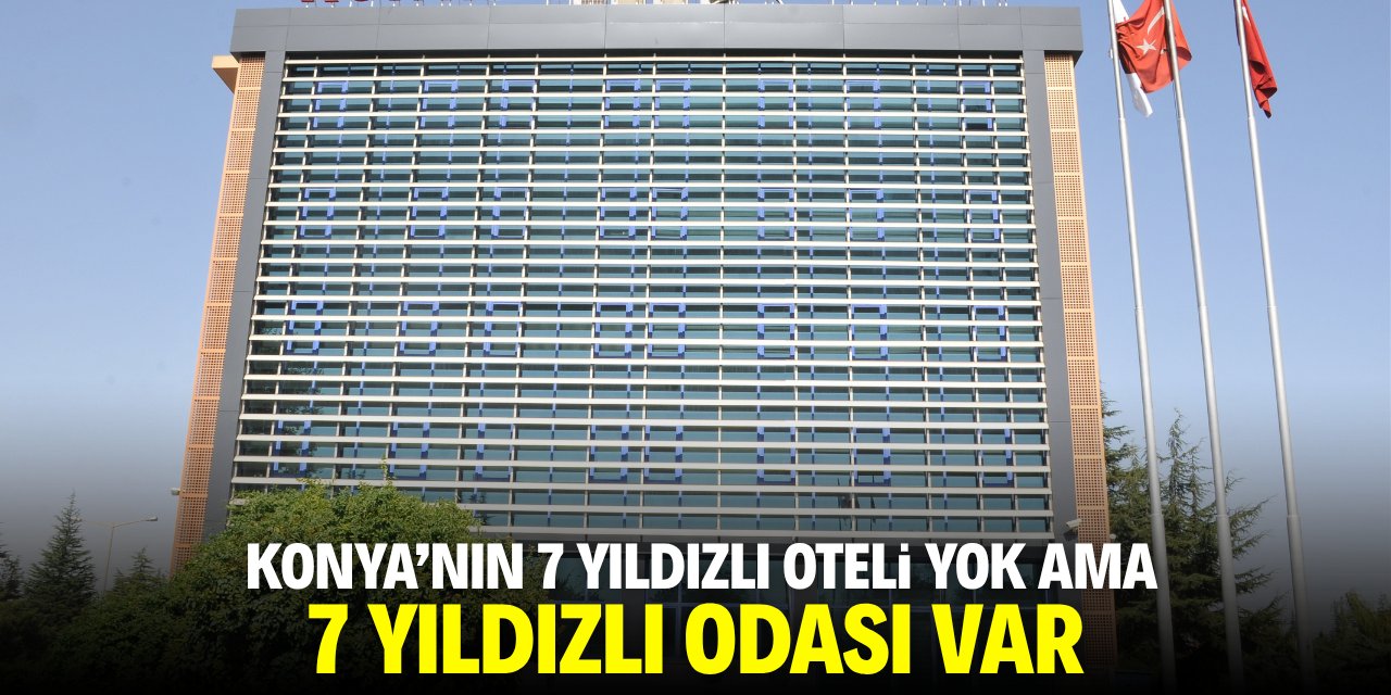 Konya'nın 7 yıldızlı oteli yok ama 7 yıldızlı odası var