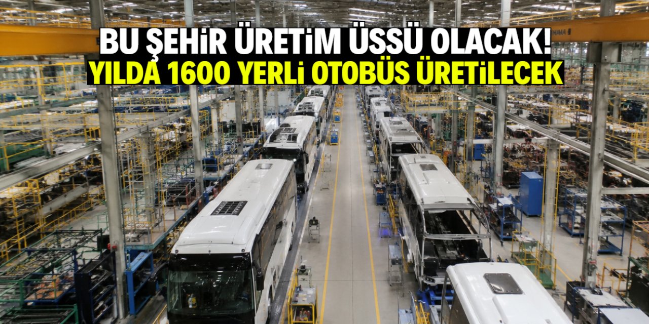 Bu şehir Türkiye'nin yeni üretim üssü oluyor! Yılda 1600 yerli otobüs üretilecek