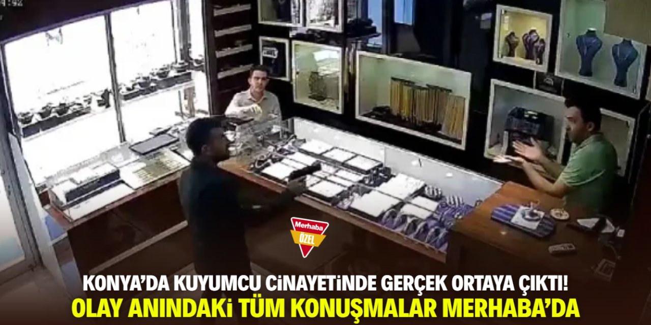 Konya'da kuyumcu cinayetinde gerçek ortaya çıktı! İşte konuşmanın tamamı