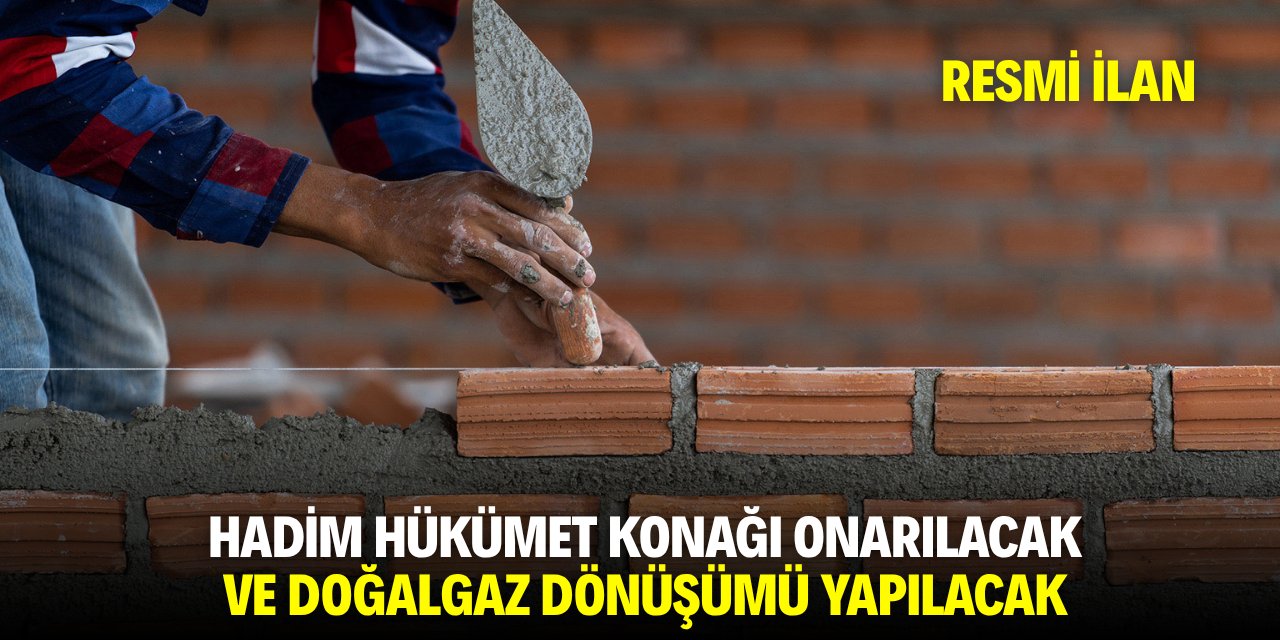 HADİM HÜKÜMET KONAĞI ONARILACAK VE DOĞALGAZ DÖNÜŞÜMÜ YAPILACAK