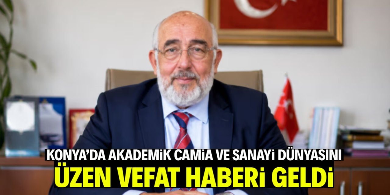 Konya'da akademik camia ve sanayi dünyasını üzen vefat