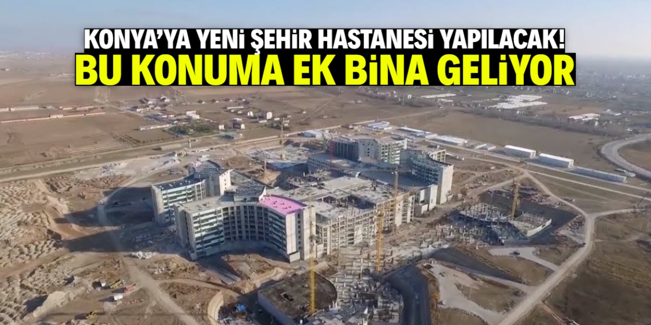 Konya'ya yeni şehir hastanesi müjdesi! Bu konuma ek bina geliyor