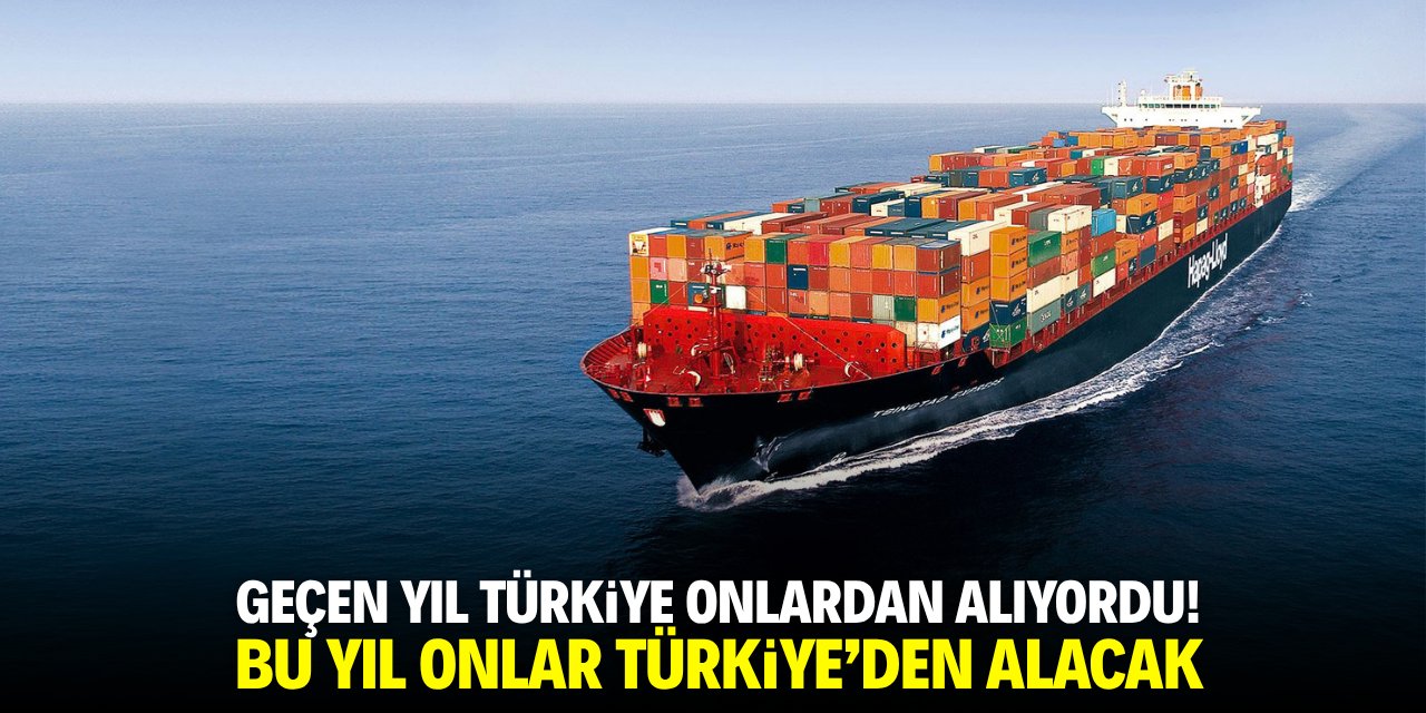 Geçen yıl Türkiye onlardan alıyordu! Bu yıl onlar Türkiye'den alacak
