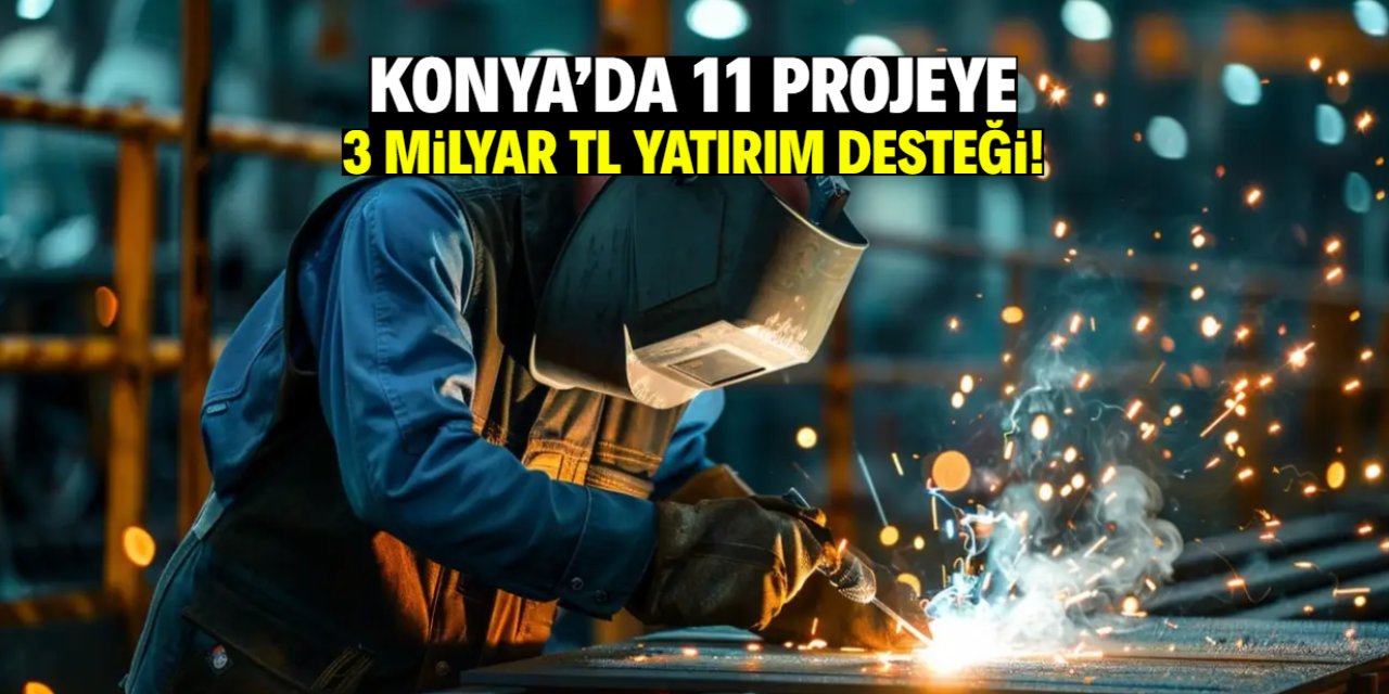 Konya'da 11 projeye 3 milyar TL yatırım desteği! İşte o sektörler