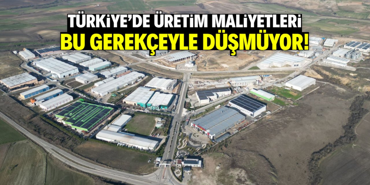 Türkiye'de üretim maliyetleri düşmüyor! Başlıca gerekçesi belli oldu