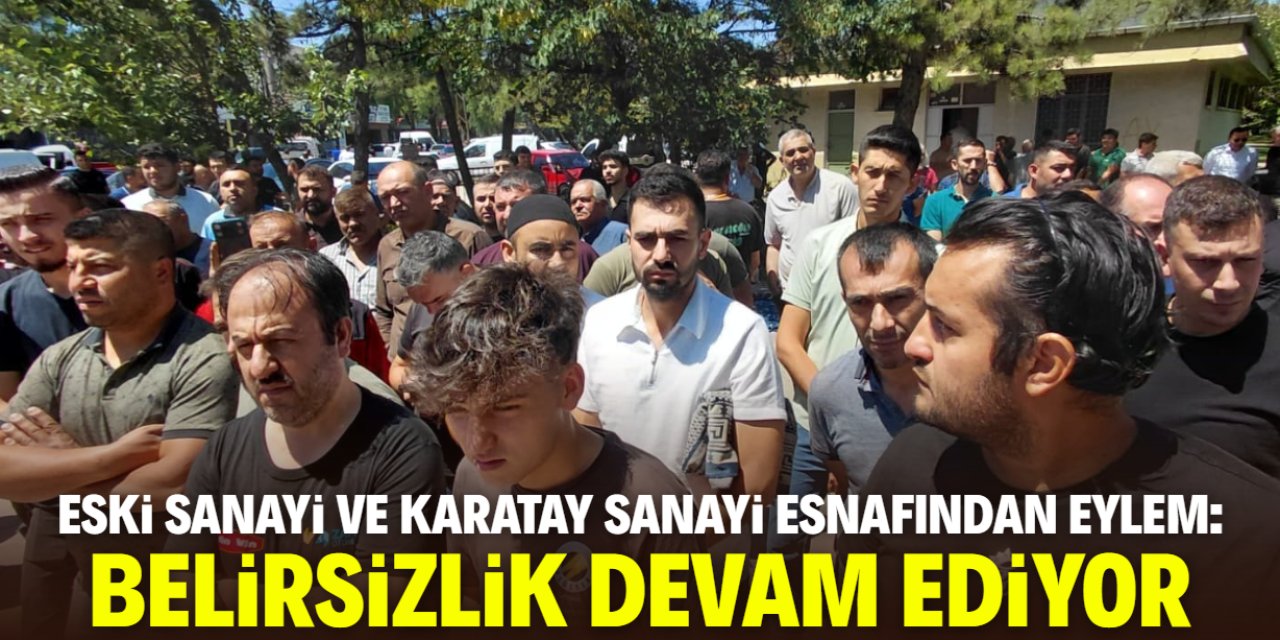 Eski Sanayi ve Karatay Sanayi esnafından eylem: Belirsizlik devam ediyor!