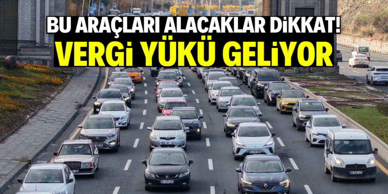 Bu araçları alacaklar acele etmeli! Vergi zammı yolda