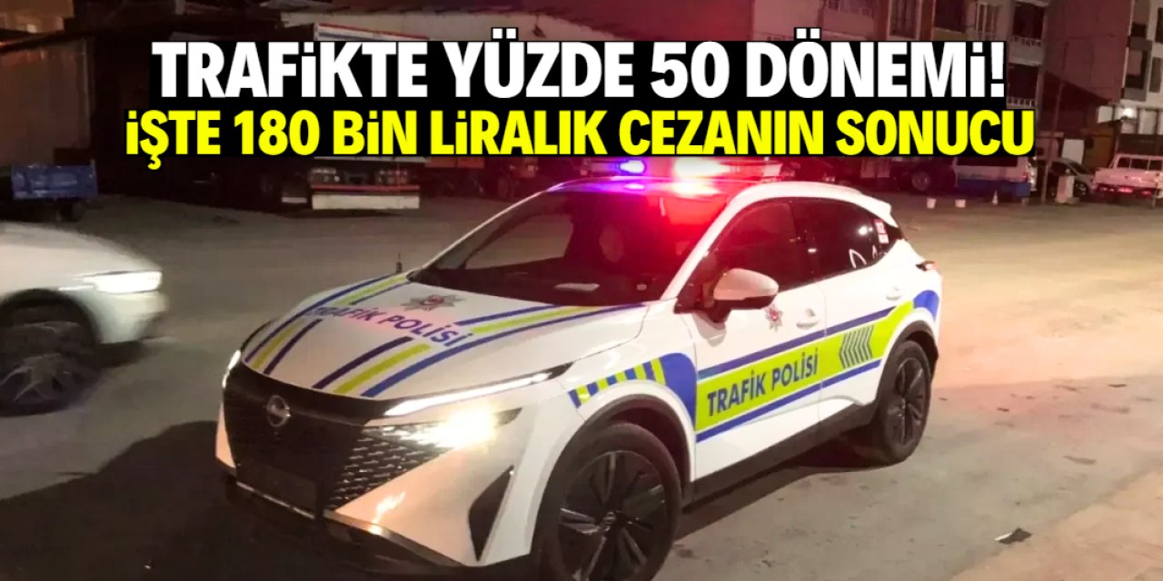 Trafikte yüzde 50 dönemi başladı! İşte 180 bin liralık cezanın sonucu