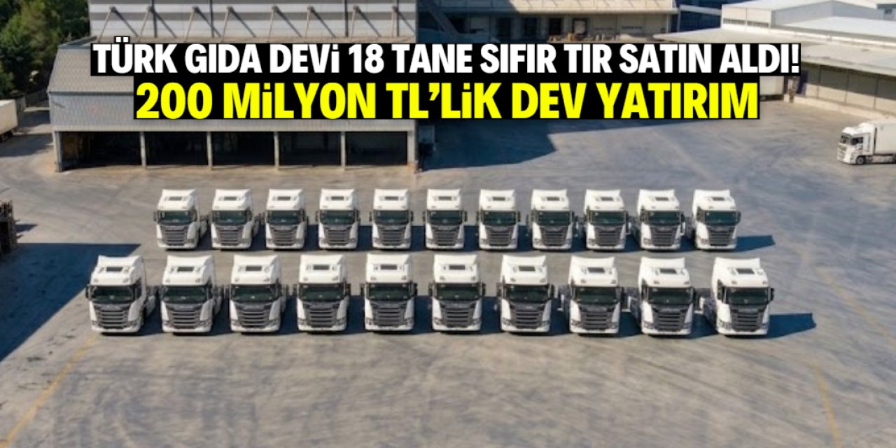 Türk gıda devi 18 tane sıfır TIR satın aldı! 200 milyon TL'lik dev yatırımda bu marka tercih edildi