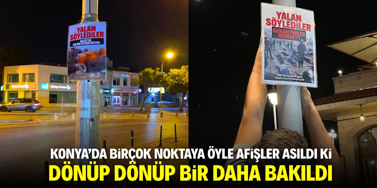 Konya’da birçok noktaya öyle afişler asıldı ki dönüp dönüp bir daha bakıldı