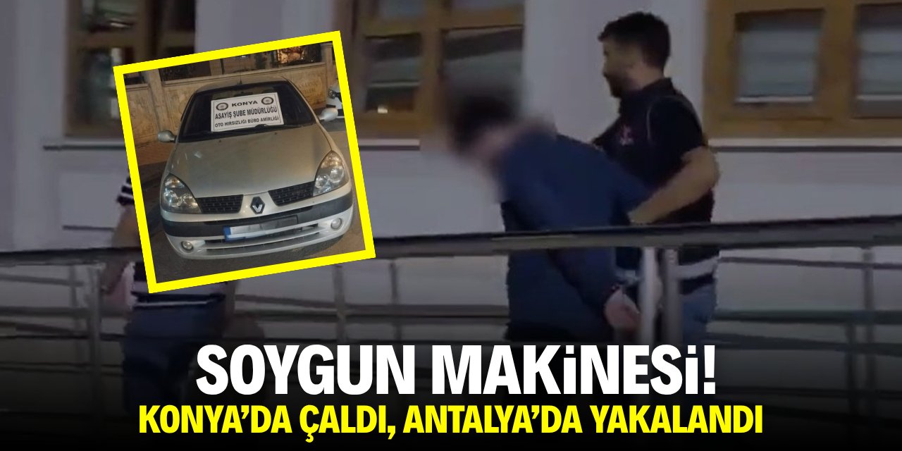 Soygun makinesi! Konya'da çaldı, Antalya'da yakalandı