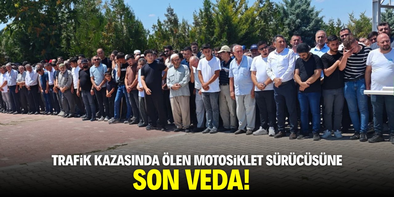 Trafik kazasında ölen motosiklet sürücüsüne son veda