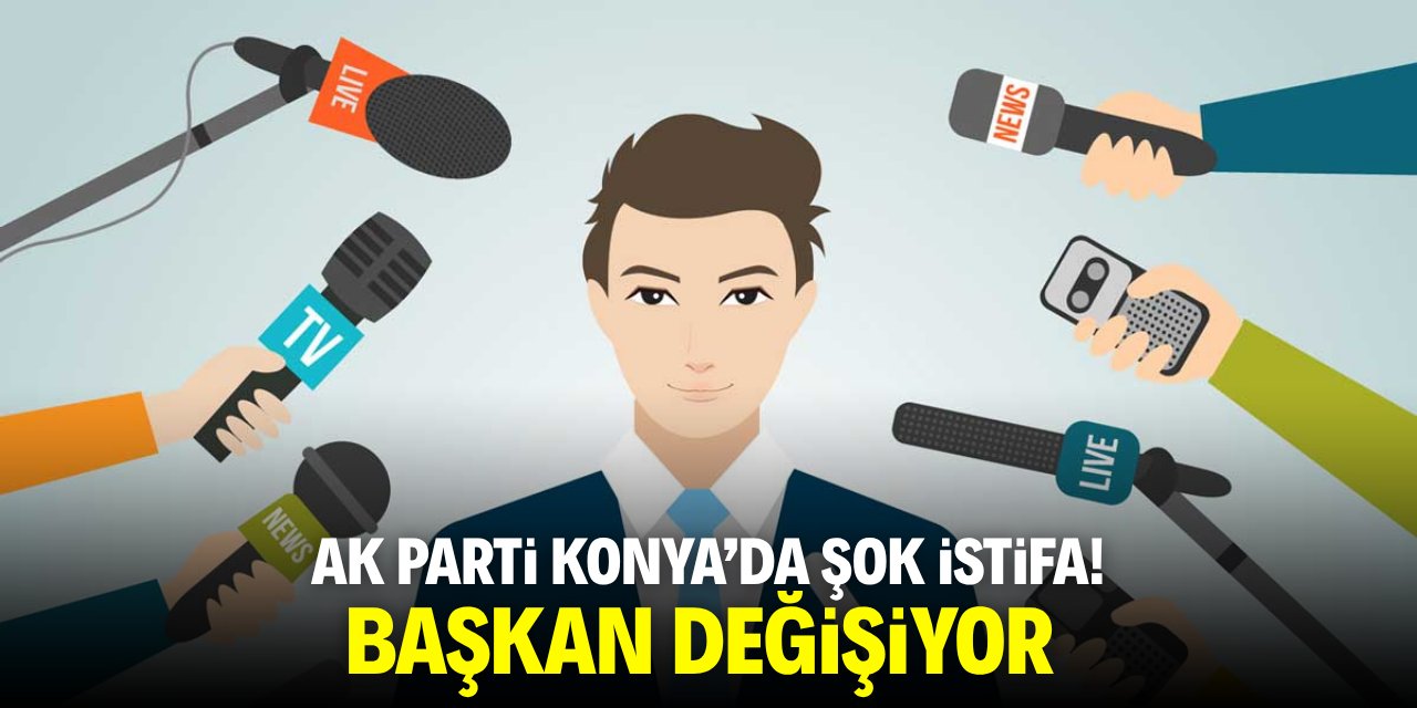 AK Parti Konya'da şok istifa! Başkan değişiyor