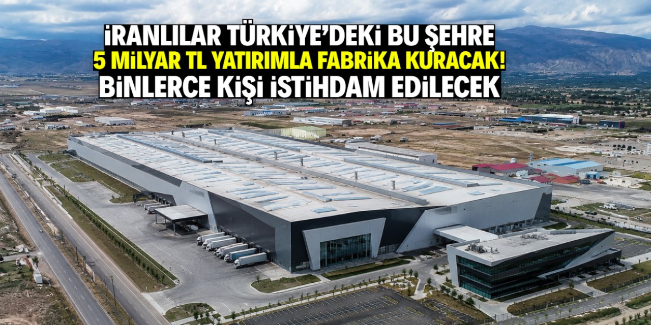 İranlılar 5 milyar TL yatırım için Türkiye'de bu şehri seçti! Dev fabrikalar kurulacak